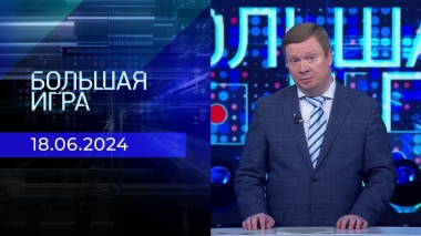 Большая игра. Часть 1. Выпуск от 18.06.2024