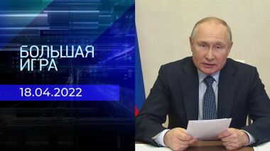 Большая игра. Часть 2. Специальный выпуск от 18.04.2022