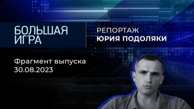 Репортаж Юрия Подоляки. Большая игра. Фрагмент выпуска от 30.08.2023