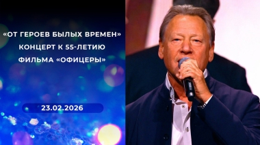 «От героев былых времен». Концерт к 55-летию фильма «Офицеры». Выпуск от 23.02.2026