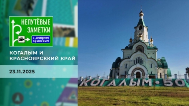 Когалым и Красноярсккий край. Непутевые заметки. Выпуск от 23.11.2025