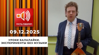 Уроки балалайки. Эксперименты без музыки. Пусть говорят. Выпуск от 09.12.2025