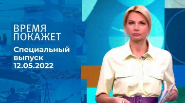 Время покажет. Часть 1. Специальный выпуск от 12.05.2022