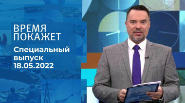 Время покажет. Часть 2. Специальный выпуск от 18.05.2022